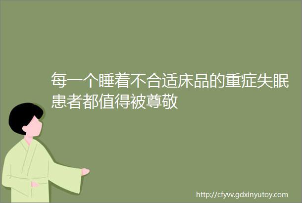 每一个睡着不合适床品的重症失眠患者都值得被尊敬